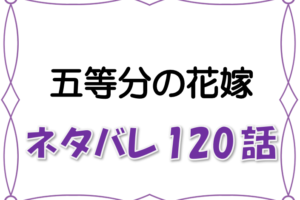 最新ネタバレ 五等分の花嫁 1 121話 考察 風太郎との別れ 道は違えど6人は共に歩んでいく 漫画コミックネタバレ