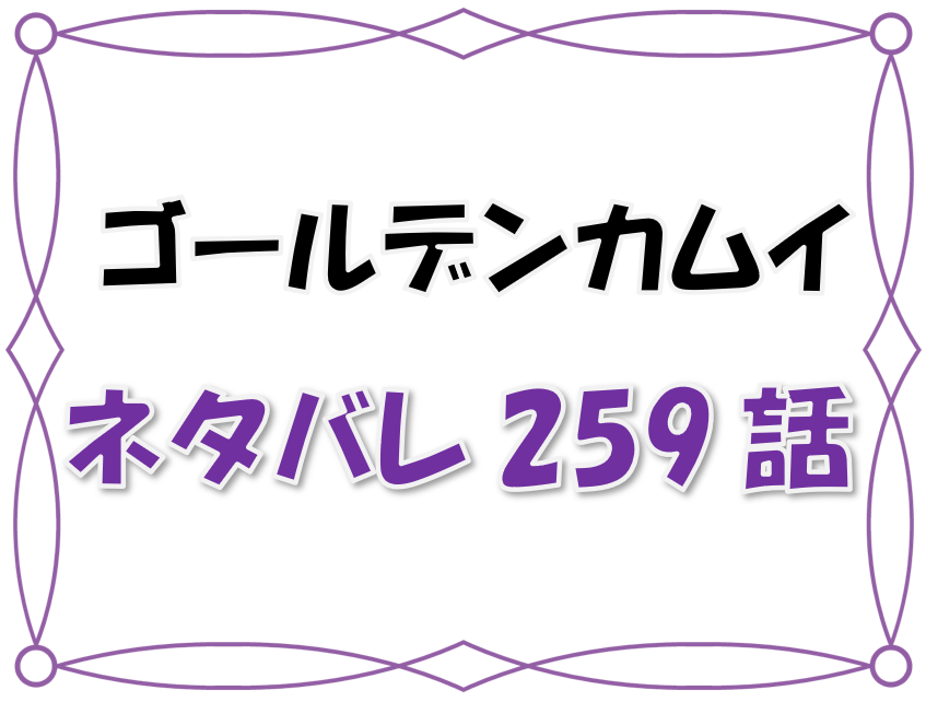 最新ネタバレ ゴールデンカムイ 259 260話 考察 鯉登が消えた 房太郎vs鯉登 月島 漫画コミックネタバレ