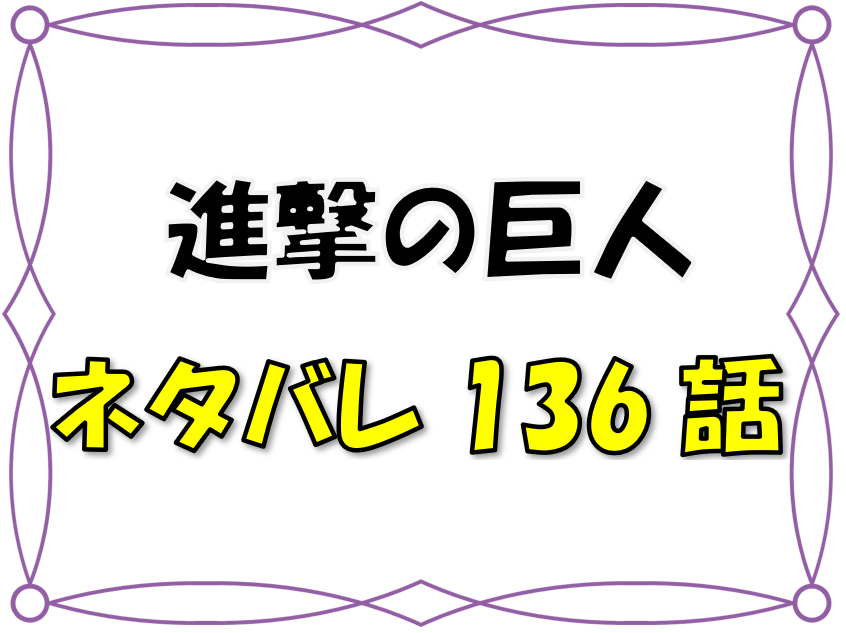 1進撃の巨人ネタバレ 136 137 話 漫画コミックネタバレ