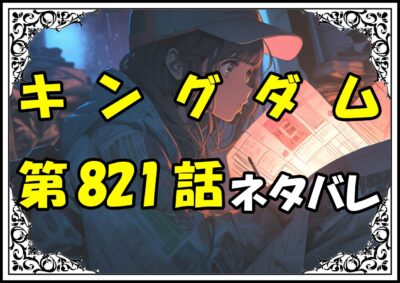 キングダム821話ネタバレ最新＆感想＆考察
