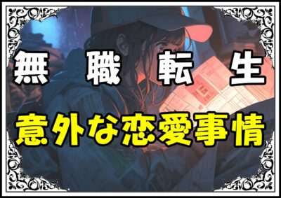 無職転生ヒロインたち 意外な恋愛事情