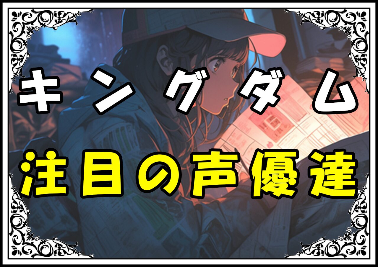 キングダム 信 注目の声優達