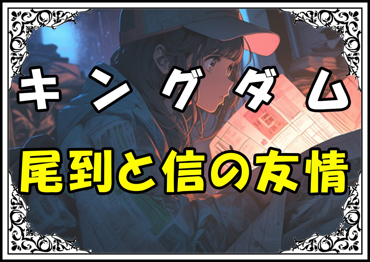 キングダム 尾到 尾到と信の友情