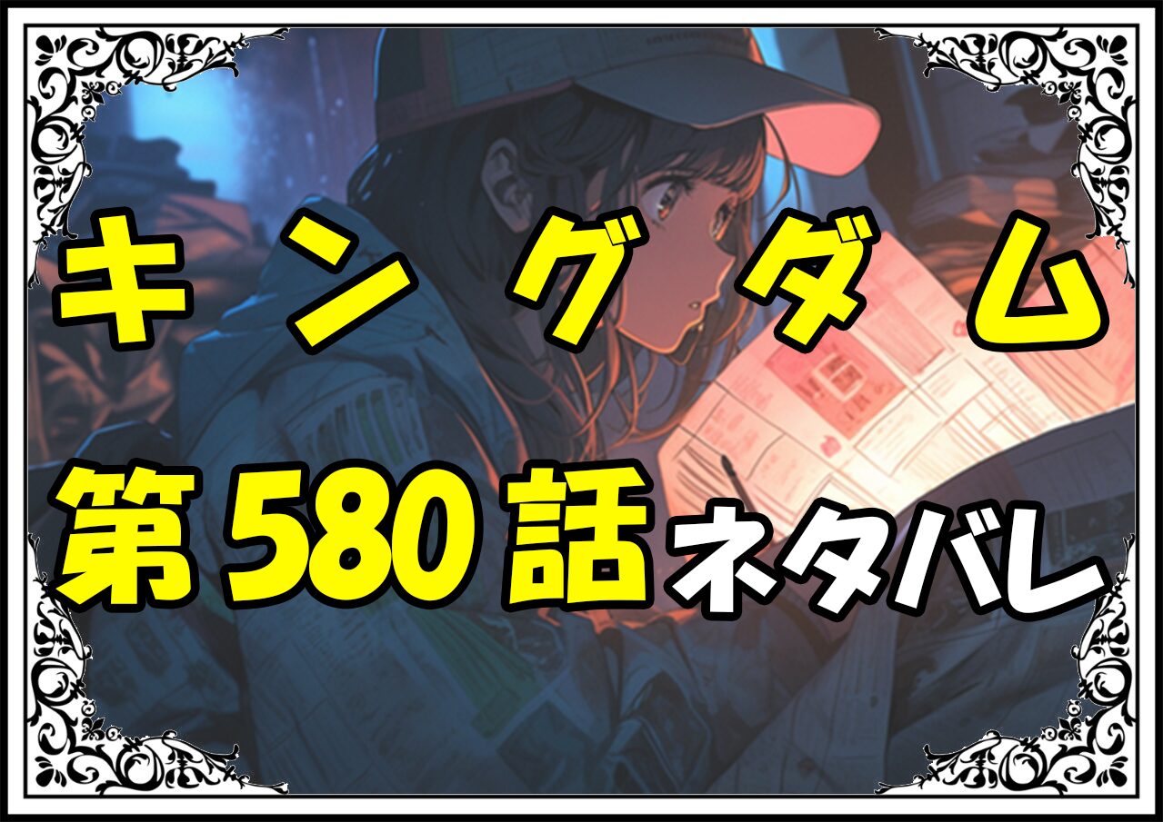 キングダム580話ネタバレ最新＆感想＆考察