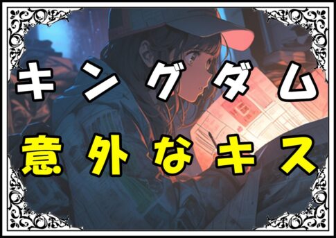 キングダム信ときょうかい 意外なキス