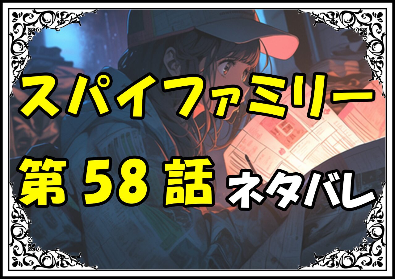 スパイファミリー58話ネタバレ最新＆感想＆考察