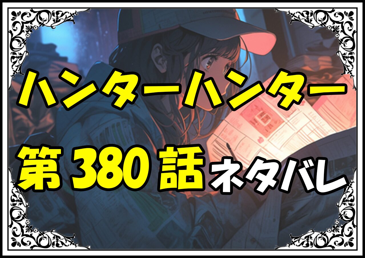 ハンターハンター380話ネタバレ最新＆感想＆考察