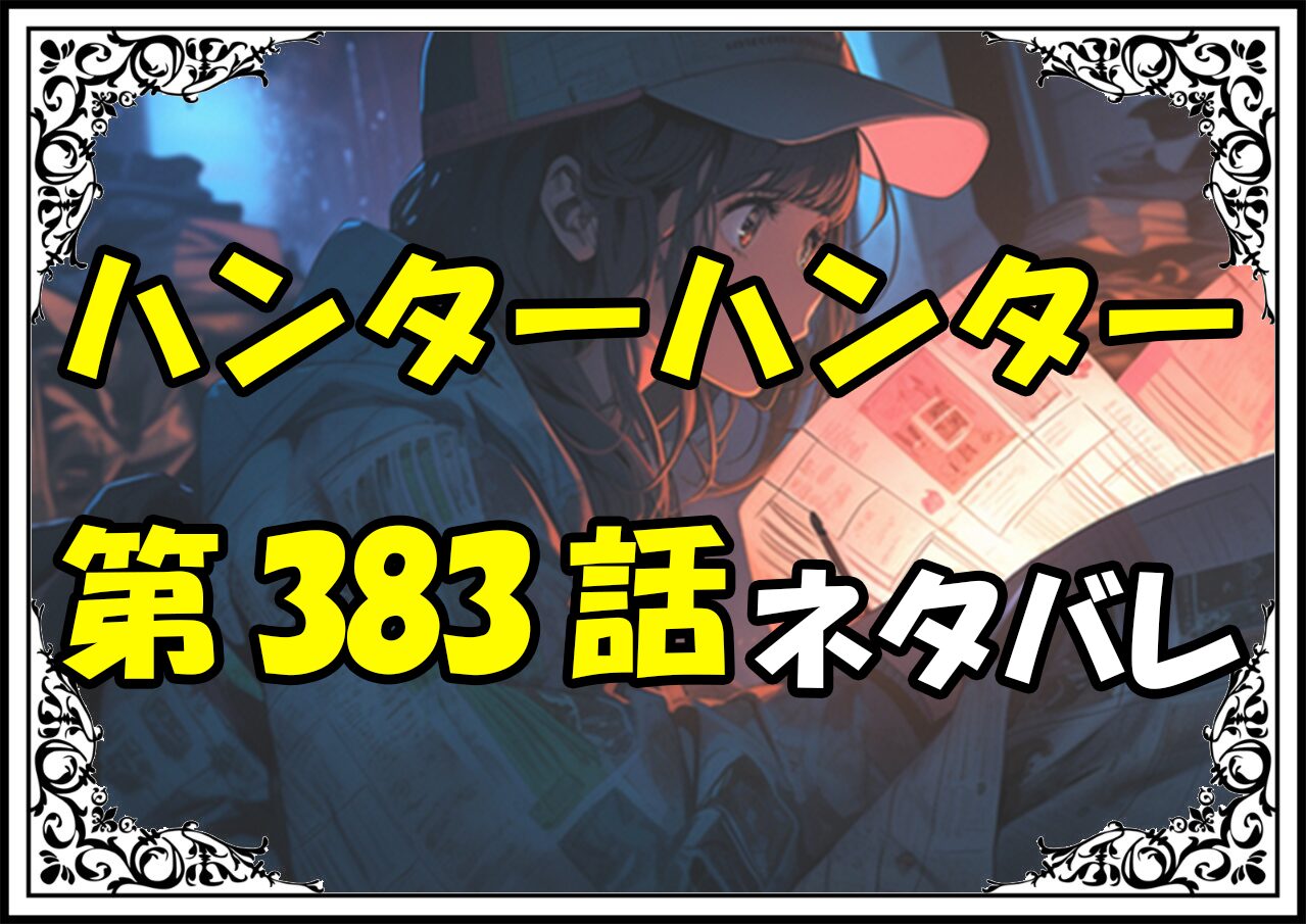 ハンターハンター383話ネタバレ最新＆感想＆考察