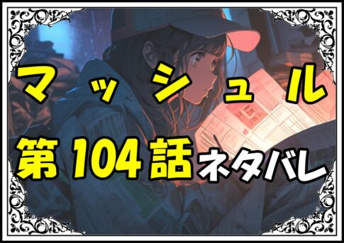 マッシュル104話ネタバレ最新＆感想＆考察