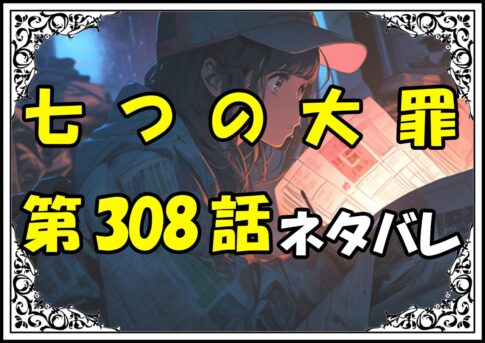 七つの大罪308話ネタバレ最新＆感想＆考察