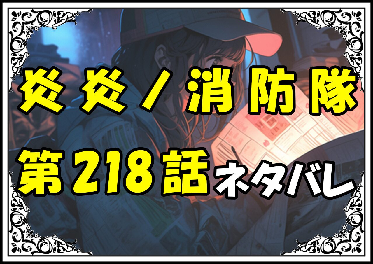 炎炎ノ消防隊218話ネタバレ最新＆感想＆考察