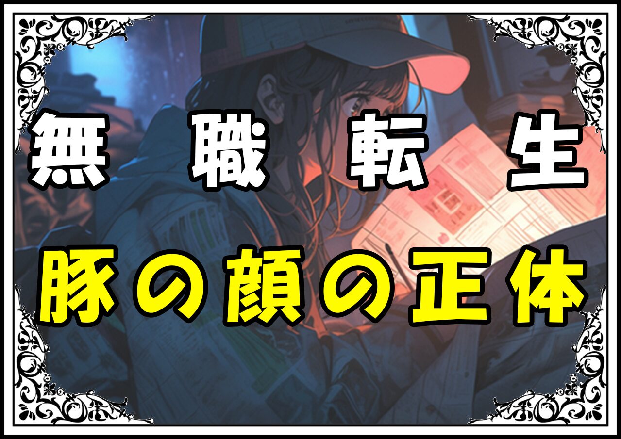 無職転生ブレイズ 豚の顔の正体