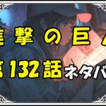 進撃の巨人132話ネタバレ最新＆感想＆考察