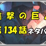 進撃の巨人134話ネタバレ最新＆感想＆考察