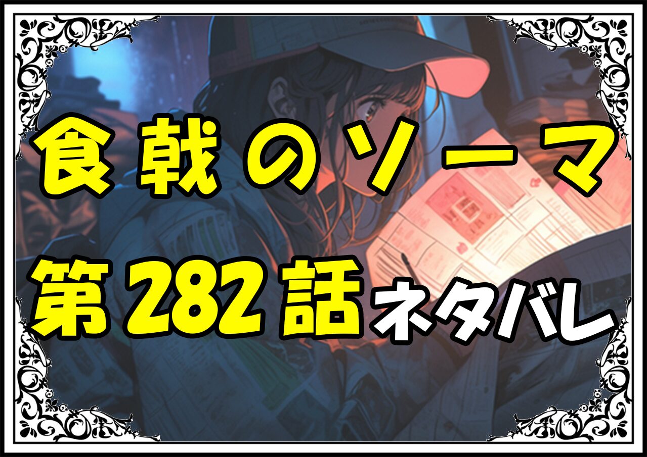 食戟のソーマ282話ネタバレ最新＆感想＆考察