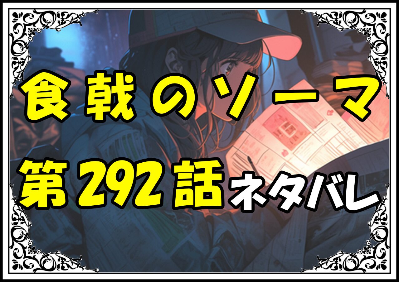 食戟のソーマ292話ネタバレ最新＆感想＆考察