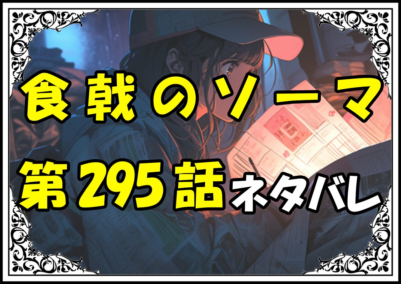 食戟のソーマ295話ネタバレ最新＆感想＆考察