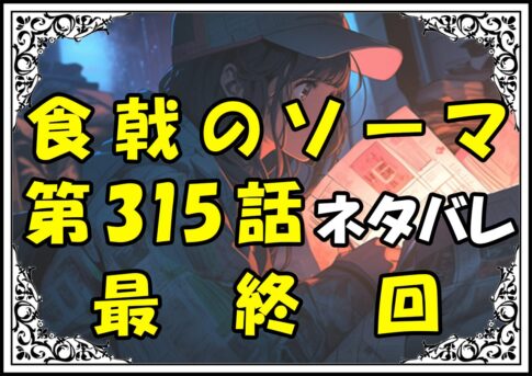 食戟のソーマ315話ネタバレ最新最終回＆感想＆考察