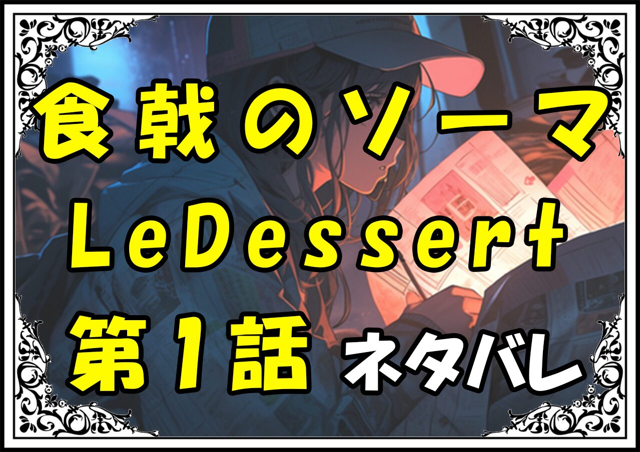 食戟のソーマLeDessert（ル・デセール）1話ネタバレ最新＆感想＆考察