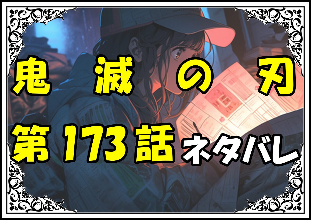 鬼滅の刃173話ネタバレ最新＆感想＆考察