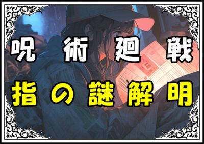 呪術廻戦 宿儺 指の謎解明