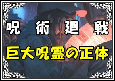 呪術廻戦 起首雷同編 巨大呪霊の正体