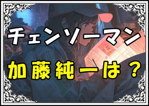 チェンソーマン アニメ声優加藤純一は？