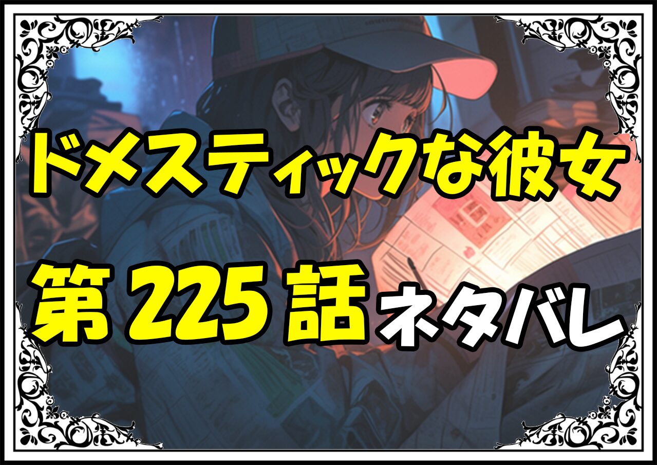 ドメスティックな彼女225話ネタバレ最新＆感想＆考察