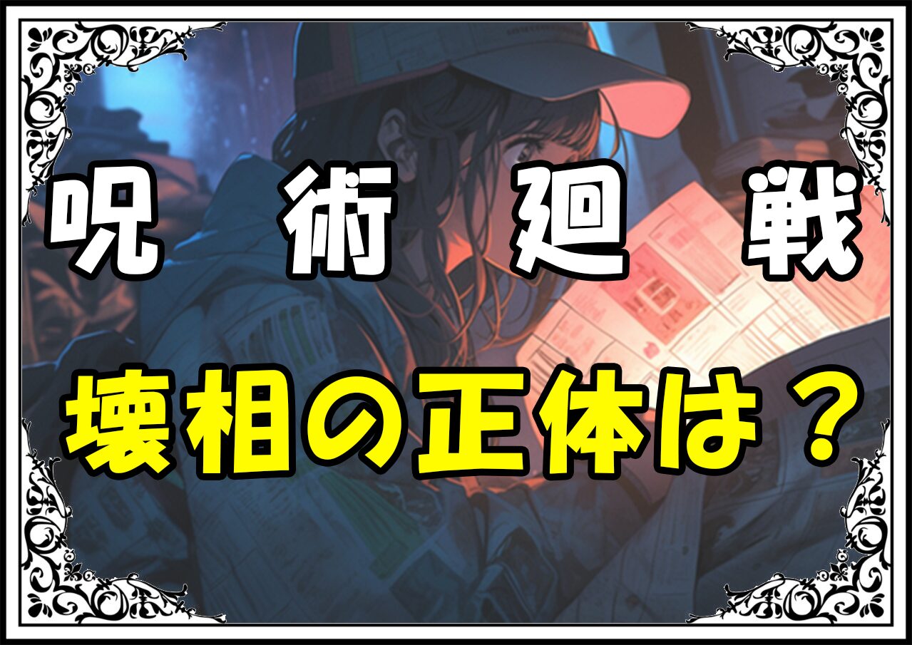 呪術廻戦 壊相の正体は？