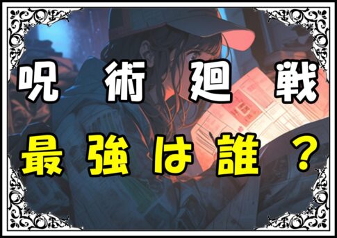 呪術廻戦 強さランキング 最強は誰？