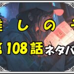 推しの子108話ネタバレ最新＆感想＆考察