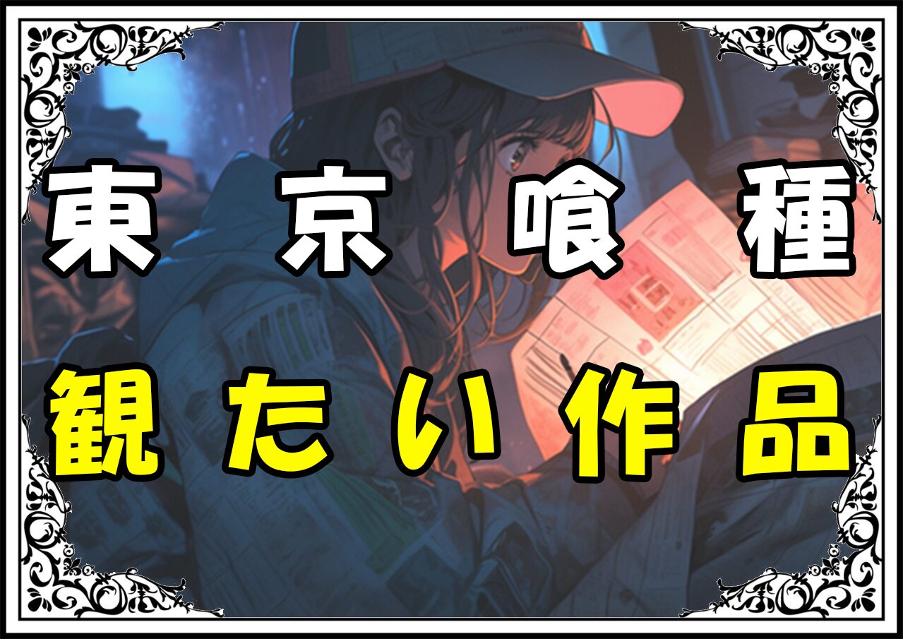 東京喰種 観たい作品