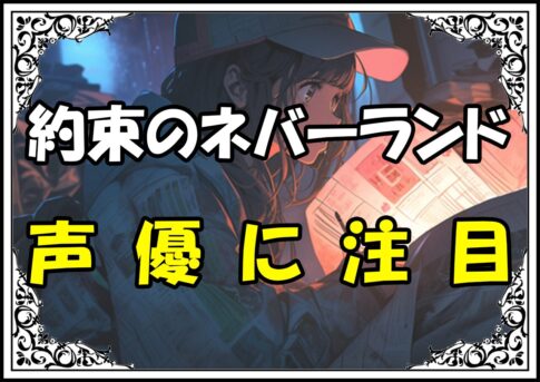 約束のネバーランド 声優に注目