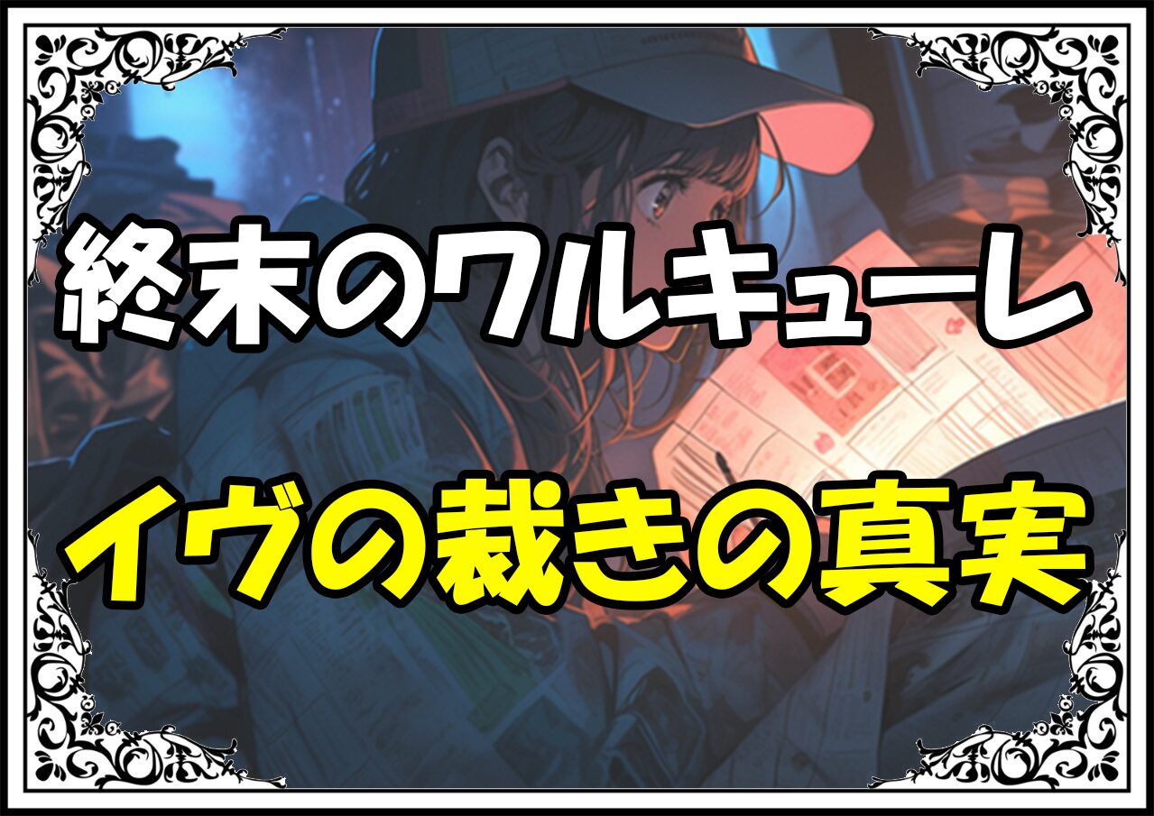 終末のワルキューレ イヴの裁きの真実