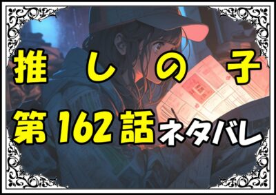 推しの子162話ネタバレ最新＆感想＆考察