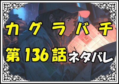 カグラバチ136話ネタバレ最新＆感想＆考察