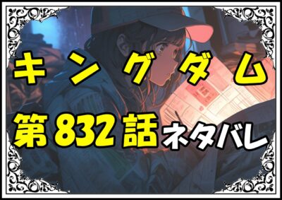 キングダム832話ネタバレ最新＆感想＆考察